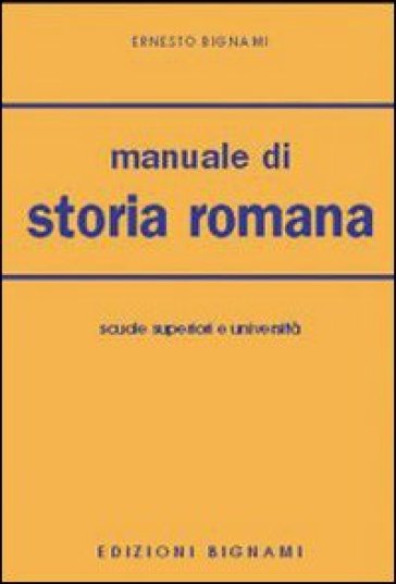 Manuale di storia romana. Per le Facoltà di lettere - Ernesto Bignami