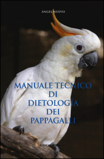 Manuale tecnico di dietologia dei pappagalli - Angel Nuevo