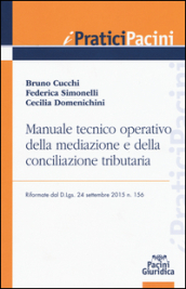 Manuale tecnico operativo della mediazione e della conciliazione tributaria riformate dal D.Lgs. 24 settembre 2015 n. 156