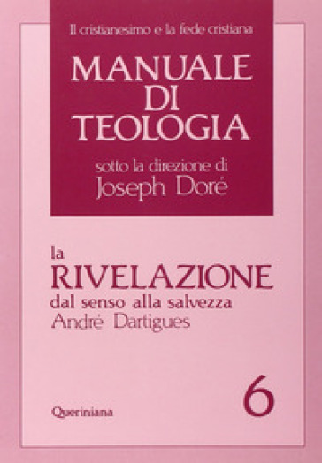 Manuale di teologia. 6: La rivelazione dal senso alla salvezza - André Dartigues