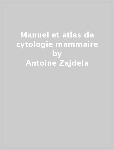 Manuel et atlas de cytologie mammaire - Philippe Vielh - Antoine Zajdela - Luigi Di Bonito