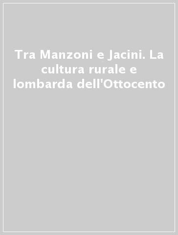 Tra Manzoni e Jacini. La cultura rurale e lombarda dell'Ottocento