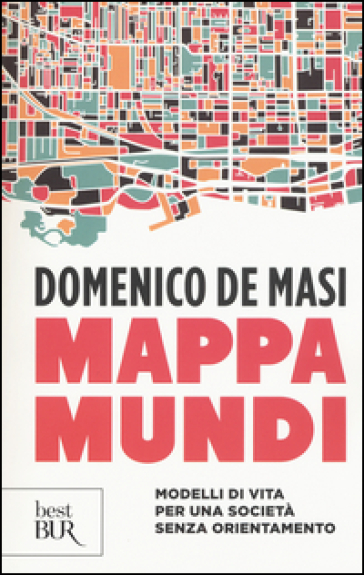 Mappa mundi. Modelli di vita per una società senza orientamento - Domenico De Masi