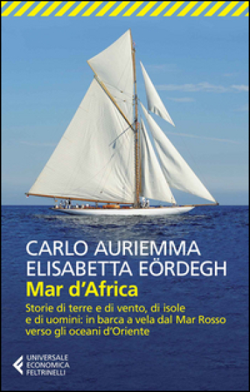 Mar d'Africa. Storie di terre e di vento, di isole e di uomini: in barca a vela dal Mar Rosso verso gli oceani d'Oriente - Carlo Auriemma - Elisabetta Eordegh