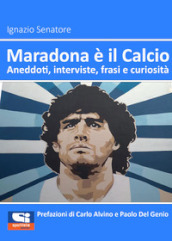 Maradona è il calcio. Aneddoti, interviste, frasi e curiosità