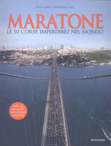 Maratone. Le 50 corse imperdibili nel mondo - Hugh Jones - Alexander James