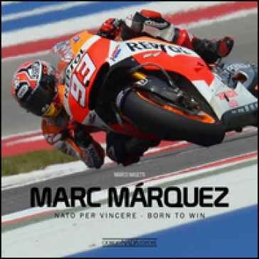 Marc Marquez. Nato per vincere. Ediz. italiana e inglese - Marco Masetti