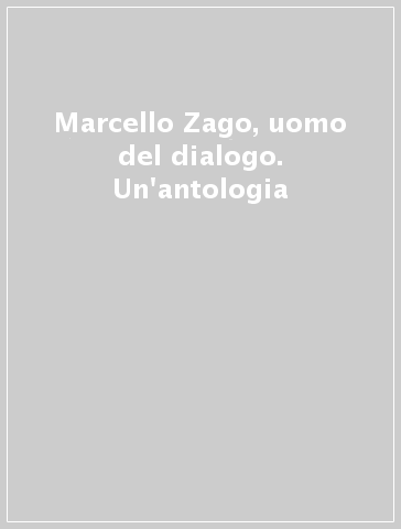 Marcello Zago, uomo del dialogo. Un'antologia