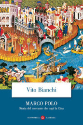 Marco Polo. Storia del mercante che capì la Cina