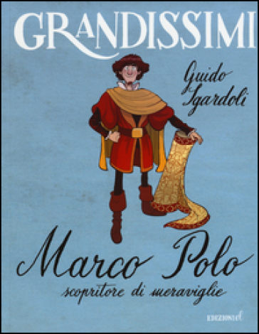 Marco Polo, scopritore di meraviglie. Ediz. a colori - Guido Sgardoli