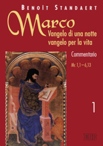 Marco: Vangelo di una notte vangelo per la vita. Commentario. 1.Marco 1,1-6,13 - Benoit Standaert