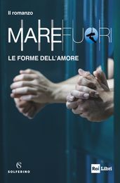 Mare Fuori. Il romanzo ufficiale della serie TV. Le forme dell amore