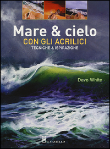 Mare & cielo con gli acrilici. Tecniche & ispirazione - Dave White