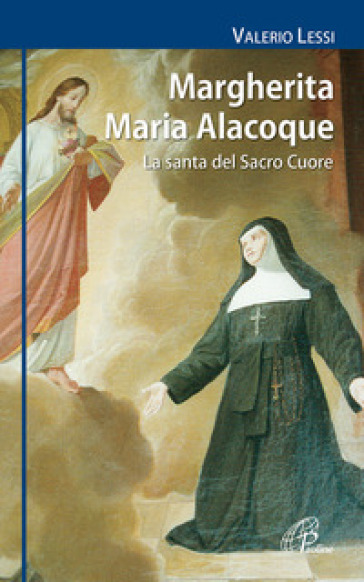 Margherita Maria Alacoque. La santa dal Sacro Cuore - Valerio Lessi