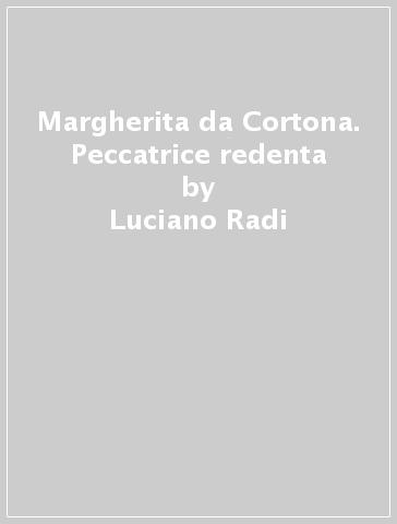 Margherita da Cortona. Peccatrice redenta - Luciano Radi