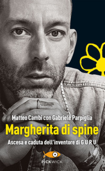 Margherita di spine. Ascesa e caduta dell'inventore di GURU - Matteo Cambi - Gabriele Parpiglia