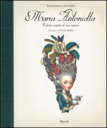 Maria Antonietta. Il diario segreto di una regina. Ediz. illustrata - Benjamin Lacombe