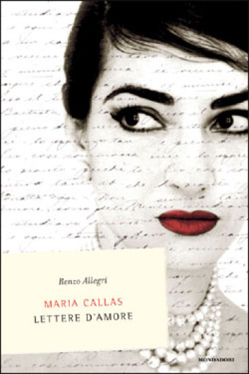 Maria Callas. Lettere d'amore - Renzo Allegri