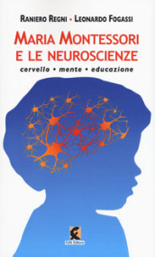 Maria Montessori e le neuroscienze. Cervello, mente, educazione