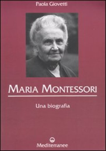 Maria Montessori. Una biografia - Paola Giovetti