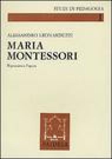 Maria Montessori. Il pensiero e l'opera - Alessandro Leonarduzzi