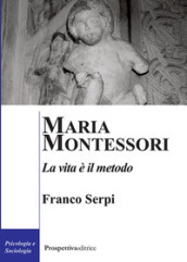 Maria Montessori. La vita è il metodo