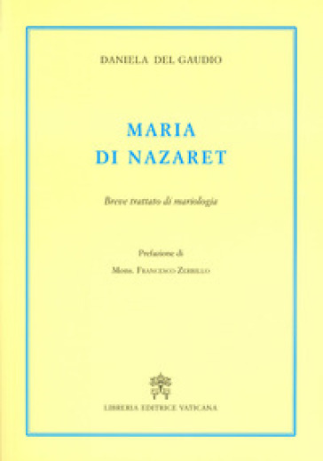 Maria di Nazaret. Breve trattato di mariologia - Daniela Del Gaudio