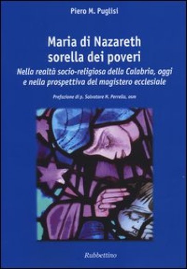 Maria di Nazareth sorella dei poveri. Nella realtà socio-religiosa della Calabria, oggi e nella prospettiva del magistero ecclesiale - Piero M. Puglisi