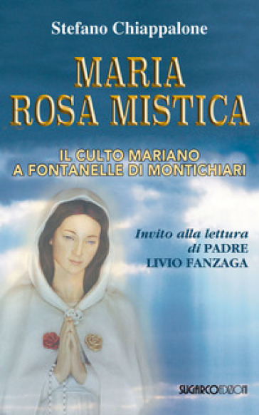 Maria Rosa Mistica. Il culto mariano a Fontanelle di Montichiari - Stefano Chiappalone