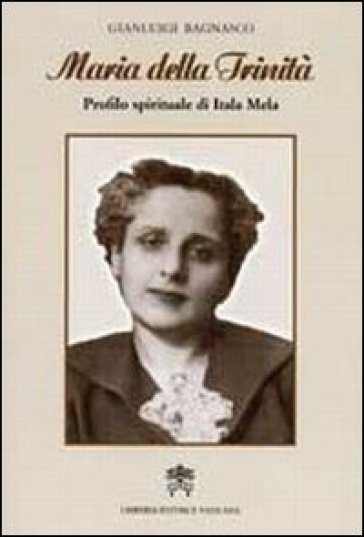 Maria della Trinità. Profilo spirituale di Itala Mela - Gianluigi Bagnasco