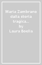 Maria Zambrano dalla storia tragica alla storia etica. Autobiografia, confessione, sapere dell anima