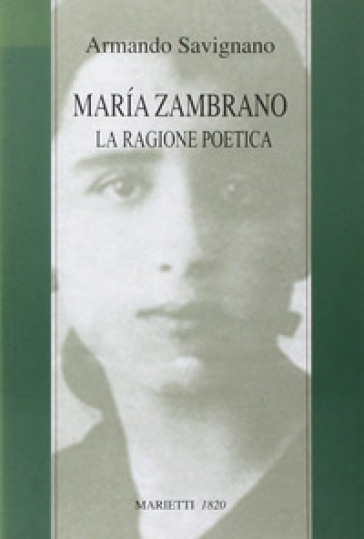 Maria Zambrano. La ragione poetica - Armando Savignano