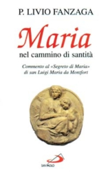 Maria nel cammino di santità. Commento al «Segreto di Maria» di san Luigi Maria da Montfort - Livio Fanzaga