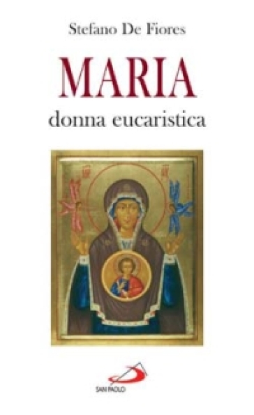 Maria, donna eucaristica. Un commento al capitolo VI dell'enciclica «Ecclesia de eucharistia» - Stefano De Fiores
