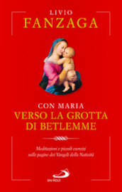 Con Maria verso la grotta di Betlemme. Meditazioni e piccoli esercizi sulle pagine dei Vangeli della Natività