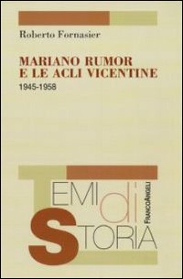 Mariano Rumor e le Acli vicentine 1945-1958 - Roberto Fornasier