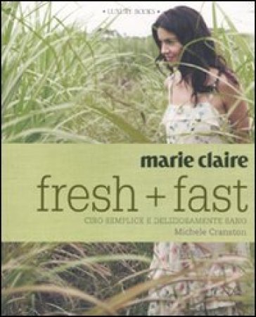 Marie Claire. Fresh+fast. Cibo semplice e deliziosamente sano - Michele Cranston