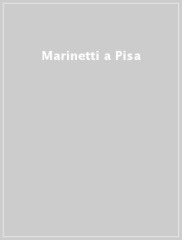 Marinetti a Pisa