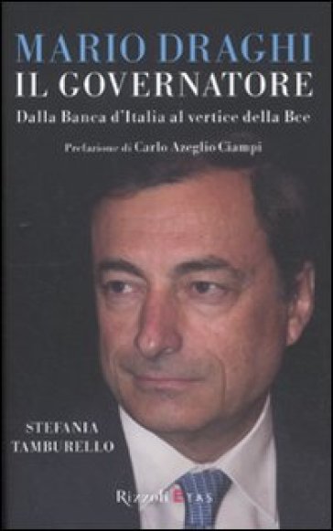 Mario Draghi il Governatore. Dalla Banca d'Italia al vertice della Bce - Stefania Tamburello