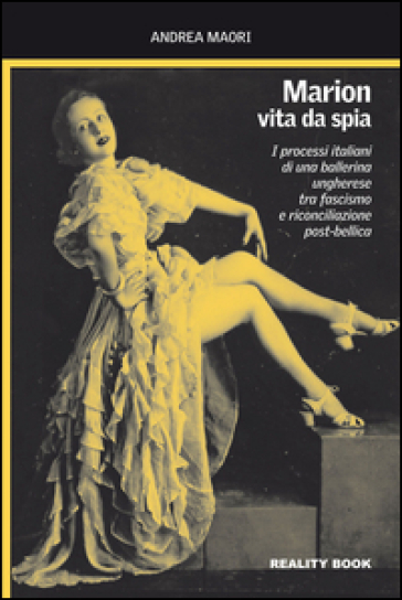 Marion, vita da spia. I processi italiani di una ballerina ungherese tra fascismo e riconciliazione post-bellica - Andrea Maori