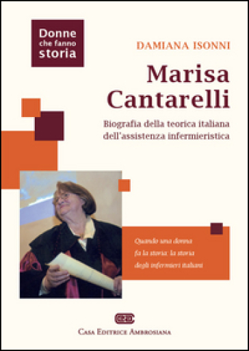 Marisa Cantarelli. Biografia della teorica italiana dell'assistenza infermieristica - Damiana Isonni