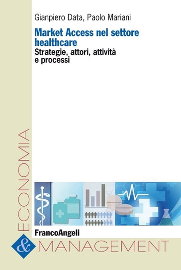 Market Access nel settore healthcare. Strategie, attori, attività e processi - Gianpiero Data - Paolo Mariani