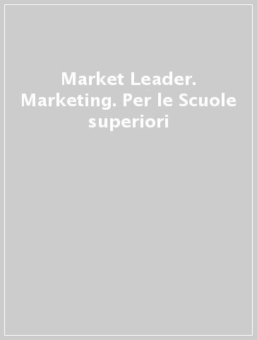 Market Leader. Marketing. Per le Scuole superiori