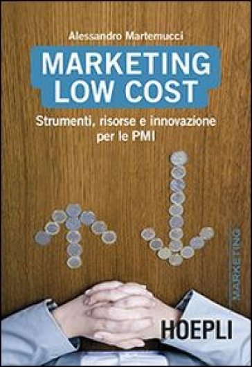 Marketing Low cost. Strumenti, risorse e innovazione per le PMI - Alessandro Martemucci