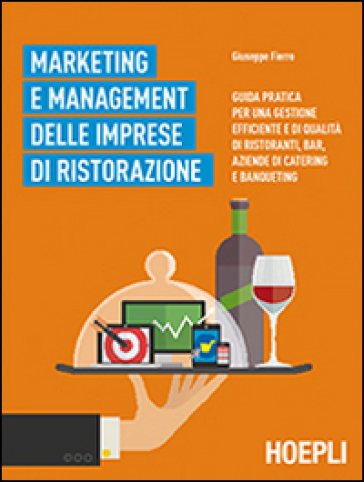 Marketing e management delle imprese di ristorazione. Guida pratica per una gestione efficiente di qualità di ristoranti, bar, aziende di catering e banqueting - Giuseppe Fierro