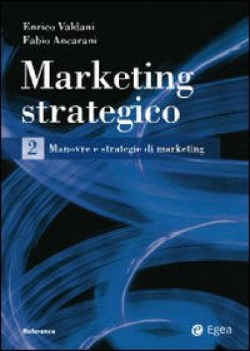 Marketing strategico. 2. - Fabio Ancarani - Enrico Valdani