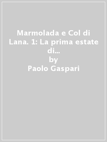 Marmolada e Col di Lana. 1: La prima estate di guerra nel racconto di Ricciotti Garibaldi ed altri ufficiali della brigata Alpi - Paolo Gaspari