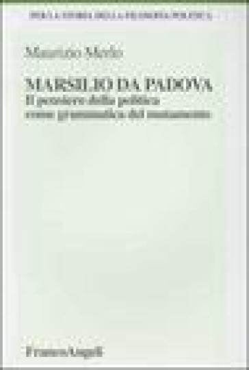 Marsilio da Padova. Il pensiero della politica come grammatica del mutamento - Maurizio Merlo