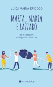 Marta, Maria e Lazzaro. Tre meditazioni sui legami e l amicizia