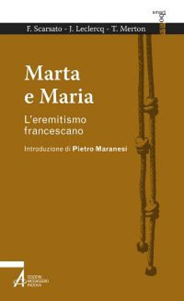 Marta e Maria. L'eremitismo francescano - Fabio Scarsato - Jean Leclercq - Thomas Merton